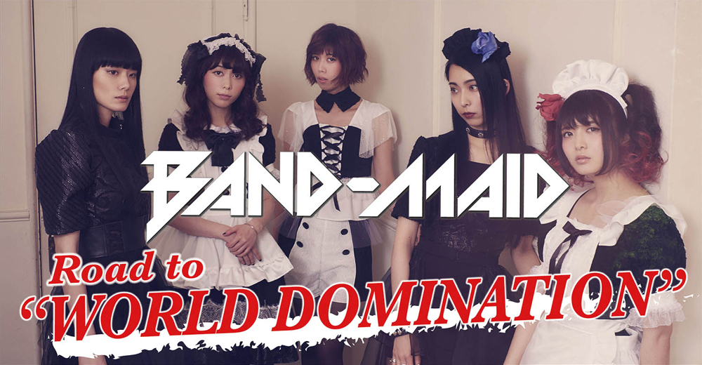 BAND-MAID Road to “WORLD DOMINATION”